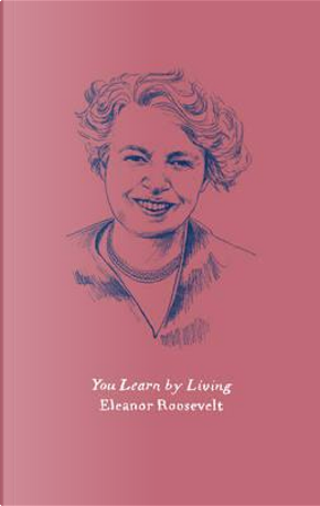 You Learn by Living by Eleanor Roosevelt