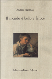 Il mondo è bello e feroce by Platonov Andrej