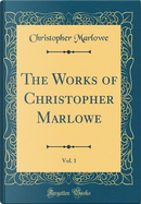 The Works of Christopher Marlowe, Vol. 1 (Classic Reprint) by Christopher Marlowe
