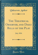 The Theatrical Observer, and Daily Bills of the Play by Author Unknown