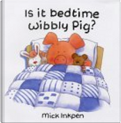 Is it Bedtime Wibbly Pig? by Mick Inkpen