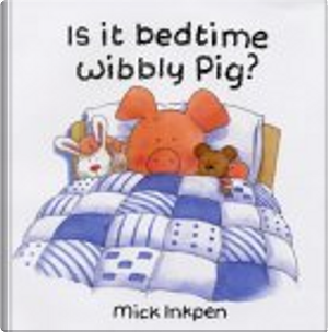 Is it Bedtime Wibbly Pig? by Mick Inkpen