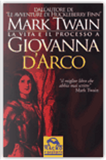 La vita e il processo a Giovanna d'Arco by Mark Twain