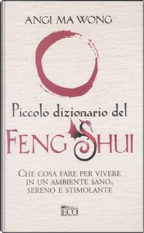 Piccolo dizionario del Feng Shui by Angi Ma Wong