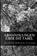Abhandlungen über Die Fabel by Gotthold Ephraim Lessing