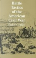 Battle Tactics of the American Civil War by Paddy Griffith