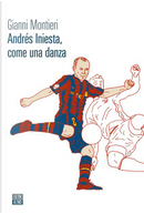 Andrés Iniesta, come una danza by Gianni Montieri