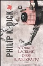 Scorrete lacrime, disse il poliziotto by Philip K. Dick