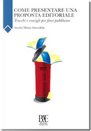 Come presentare una proposta editoriale. Trucchi e consigli per farsi pubblicare by Amalia M. Amendola