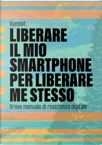 Liberare il mio smartphone per liberare me stesso by Fabio Kenobit Bortolotti