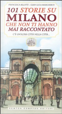 101 storie su Milano che non ti hanno mai raccontato by Francesca Belotti, Gian Luca Margheriti