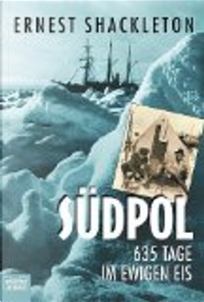 Südpol - 635 Tage im Ewigen Eis. by Ernest Shackleton