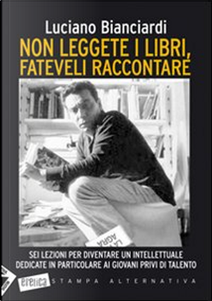 Non leggete i libri, fateveli raccontare by Luciano Bianciardi