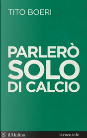Parlerò solo di calcio by Sergio Levi, Tito Boeri Parlerò solo di calcio by Sergio Levi, Tito Boeri