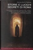 Storie e luoghi segreti di Roma. Un affascinante percorso attraverso i miti, i ricordi, i misteri, di una città dove chiese, piazze, strade hanno una storia... by Cecilia Gatto Trocchi