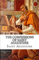 The Confessions of Saint Augustine by Saint, Bishop of Hippo Augustine