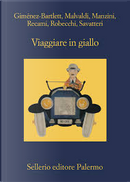 Viaggiare in giallo by Alessandro Robecchi, Alicia Gimenez-Bartlett, Antonio Manzini, Francesco Recami, Gaetano Savatteri, Marco Malvaldi