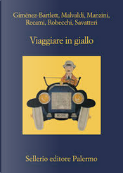 Viaggiare in giallo by Alessandro Robecchi, Alicia Gimenez-Bartlett, Antonio Manzini, Francesco Recami, Gaetano Savatteri, Marco Malvaldi