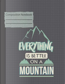 Everything Is Better On A Mountain Composition Notebook -  College Ruled by Rengaw Creations