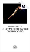 Le ultime sette parole di Caravaggio by Ruggero Cappuccio