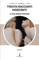 Trenta racconti indecenti e una storia d'amore by Mud, Viviana E. Gabrini