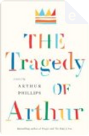 The Tragedy of Arthur by Arthur Phillips