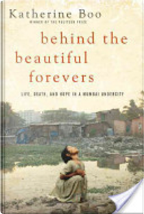 Behind the Beautiful Forevers by Katherine Boo