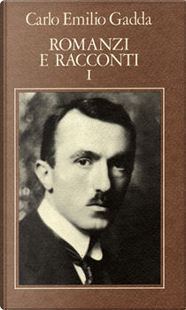 Romanzi e racconti (volume I) by Carlo Emilio Gadda