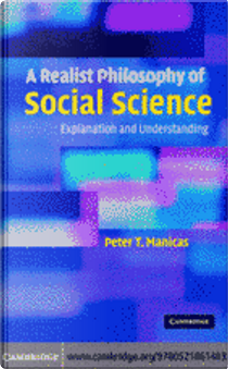 A Realist Philosophy of Social Science by Peter T. Manicas