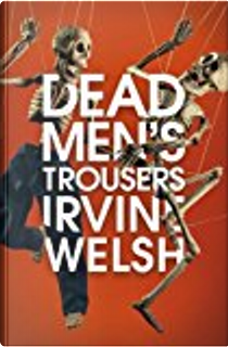 Dead Men's Trousers by Irvine Welsh