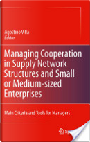 Managing Cooperation in Supply Network Structures and Small Or Medium-Sized Enterprises by  Agostino Villa