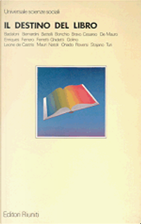 Il destino del libro by Aldo Natoli, Arcangelo Leone De Castris, Beniamino Placido, Carlo Bernardini, Corrado Stajano, Enrico Ghidetti, Enzo Golino, Ernesto Ferrero, Federico Enriques, Gabriele Turi, Gian Carlo Ferretti, Gian Mario Bravo, Giorgio Bettelli, Giorgio Calcagno, Giovanni Cesareo, Giuseppe Vacca, Luca Pavolini, Luciano Mauri, Luigi Martini, Marco Onado, Nicola Badaloni, Pino Paschetto, Roberto Bonchio, Roberto Maragliano, Roberto Roversi, Tullio De Mauro Il destino del libro by Aldo Natoli, Arcangelo Leone De Castris, Beniamino Placido, Carlo Bernardini, Corrado Stajano, Enrico Ghidetti, Enzo Golino, Ernesto Ferrero, Federico Enriques, Gabriele Turi, Gian Carlo Ferretti, Gian Mario Bravo, Giorgio Bettelli, Giorgio Calcagno, Giovanni Cesareo, Giuseppe Vacca, Luca Pavolini, Luciano Mauri, Luigi Martini, Marco Onado, Nicola Badaloni, Pino Paschetto, Roberto Bonchio, Roberto Maragliano, Roberto Roversi, Tullio De Mauro