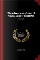 The Adventures of John of Gaunt, Duke of Lancaster; Volume 1 by James White
