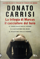 La trilogia di Marcus, il cacciatore del buio by Donato Carrisi