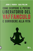 Come scoprire il potere liberatorio del vaffanculo e sorridere alla vita by Gaia Pollini, John C. Parkin