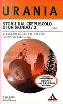 Storie dal crepuscolo di un mondo / 2 by Elizabeth Moon, Glen Cook, John C. Wright, Kage Baker, Lucius Shepard, Phyllis Eseinstein, Tad Willliams