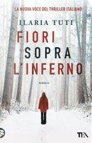 Fiori sopra l'inferno by Ilaria Tuti