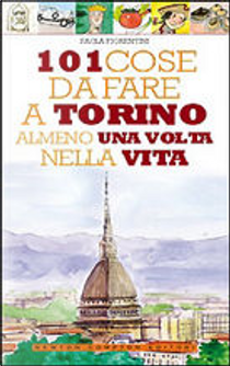 101 cose da fare a Torino almeno una volta nella vita by Paola Fiorentini