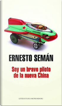 Soy un bravo piloto de la nueva China by Ernesto Semán