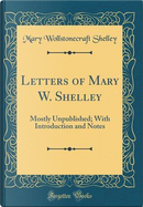 Letters of Mary W. Shelley by Mary Wollstonecraft Shelley
