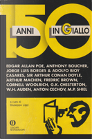 150 anni in giallo by Adolfo Bioy Casares, Anthony Boucher, Anton Pavlovič Čehov, Arthur Conan Doyle, Arthur Machen, C. S. Forester, Cornell Woolrich, Dashiell Hammett, Edgar Allan Poe, Ed McBain, Fredric Brown, G. K. Chesterton, Henry Slesar, James M. Cain, Jerry Devine, John D. MacDonald, John Dickson Carr, Jorge Luis Borges, Joseph Commings, Lillian De la Torre, Matthew Phipps Shiel, Max Beerbohm, Stacy Aumonier, Tom McKnight, Uri Eisenzweig, W. H. Auden, W. W. Jacobs, Walter De La Mare 150 anni in giallo by Adolfo Bioy Casares, Anthony Boucher, Anton Pavlovič Čehov, Arthur Conan Doyle, Arthur Machen, C. S. Forester, Cornell Woolrich, Dashiell Hammett, Edgar Allan Poe, Ed McBain, Fredric Brown, G. K. Chesterton, Henry Slesar, James M. Cain, Jerry Devine, John D. MacDonald, John Dickson Carr, Jorge Luis Borges, Joseph Commings, Lillian De la Torre, Matthew Phipps Shiel, Max Beerbohm, Stacy Aumonier, Tom McKnight, Uri Eisenzweig, W. H. Auden, W. W. Jacobs, Walter De La Mare