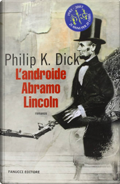 L'androide Abramo Lincoln by Philip K. Dick L'androide Abramo Lincoln by Philip K. Dick