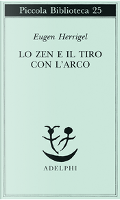 Lo Zen e il tiro con l'arco by Eugen Herrigel