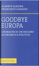 Goodbye Europa by Alberto Alesina, Francesco Giavazzi