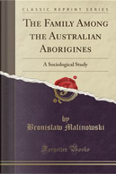 The Family Among the Australian Aborigines by Bronislaw Malinowski