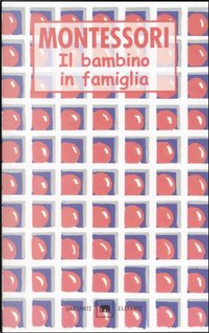 Il bambino in famiglia by Maria Montessori