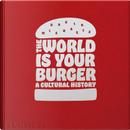 The world is your burger. A cultural history. Ediz. a colori by David Michaels