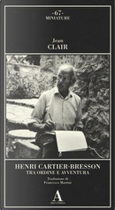 Henri Cartier-Bresson. Tra ordine e avventura by Jean Clair