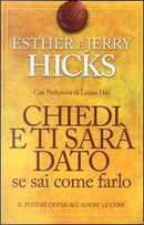 Chiedi e ti sarà dato se sai come farlo. Il potere di far accadere le cose by Esther Hicks, Jerry Hicks