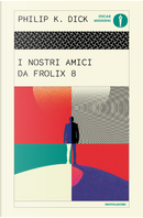 I nostri amici da Frolix 8 by Philip K. Dick